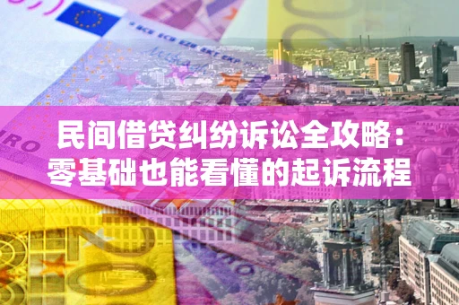 北京民间借贷纠纷诉讼全攻略:零基础也能看懂的起诉流程与证据整理指南 北京民间借贷纠纷诉讼全攻略:零基础也能看懂的起诉流程与证据整理指南
