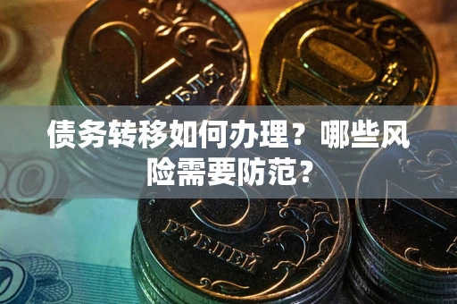 北京债务转移如何办理？哪些风险需要防范？