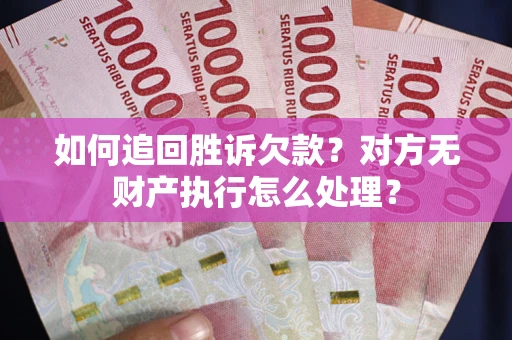 北京如何追回胜诉欠款？对方无财产执行怎么处理？