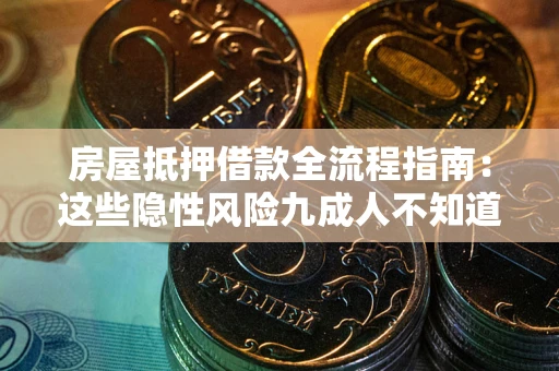 北京房屋抵押借款全流程指南：这些隐性风险九成人不知道