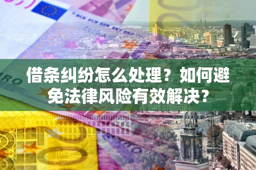 北京借条纠纷怎么处理？如何避免法律风险有效解决？
