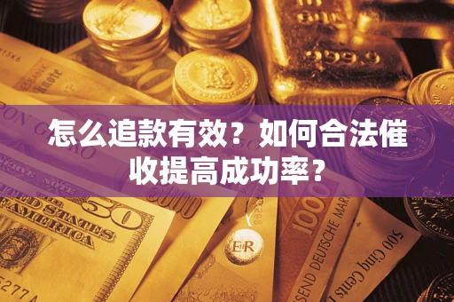 北京怎么追款有效？如何合法催收提高成功率？
