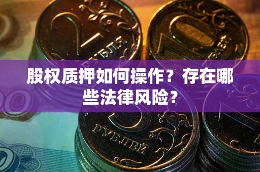 北京股权质押如何操作？存在哪些法律风险？