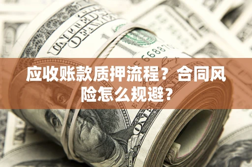 北京应收账款质押流程？合同风险怎么规避？