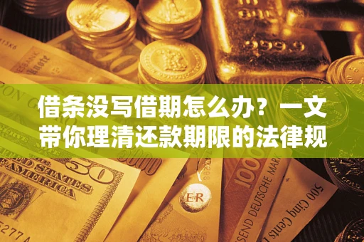 北京借条没写借期怎么办？一文带你理清还款期限的法律规则