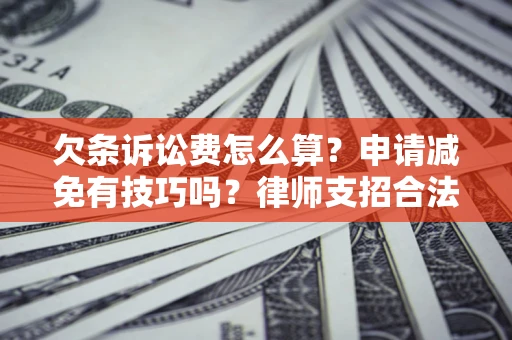 北京欠条诉讼费怎么算？申请减免有技巧吗？律师支招合法省钱