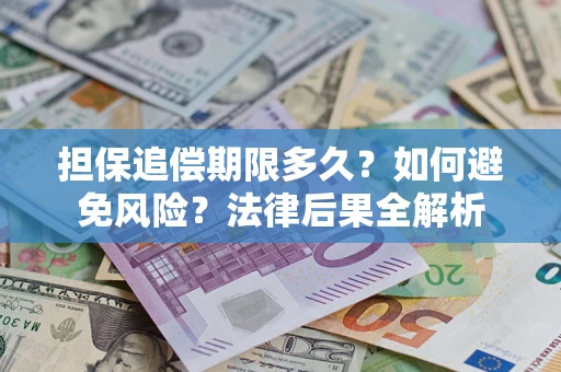 北京担保追偿期限多久？如何避免风险？法律后果全解析