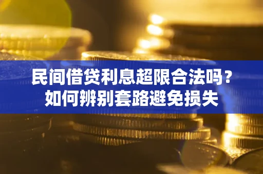 北京民间借贷利息超限合法吗？如何辨别套路避免损失