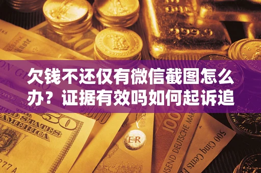 北京欠钱不还仅有微信截图怎么办？证据有效吗如何起诉追回欠款？