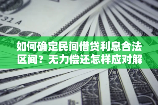 北京如何确定民间借贷利息合法区间？无力偿还怎样应对解决法门？