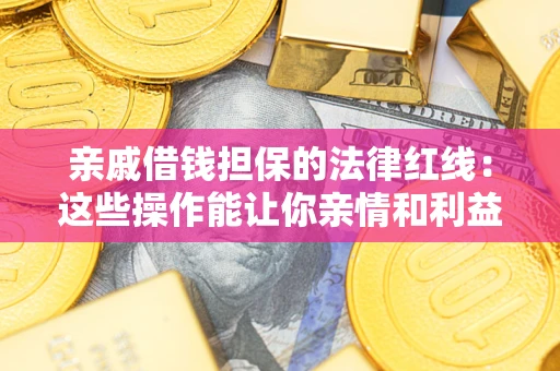 北京亲戚借钱担保的法律红线：这些操作能让你亲情和利益两不误
