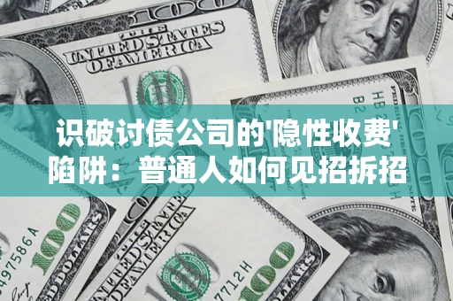 北京识破讨债公司的'隐性收费'陷阱：普通人如何见招拆招？