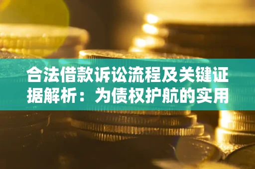 北京合法借款诉讼流程及关键证据解析：为债权护航的实用指南