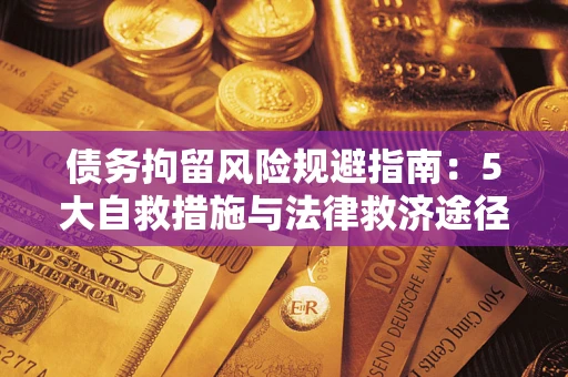 北京债务拘留风险规避指南：5大自救措施与法律救济途径