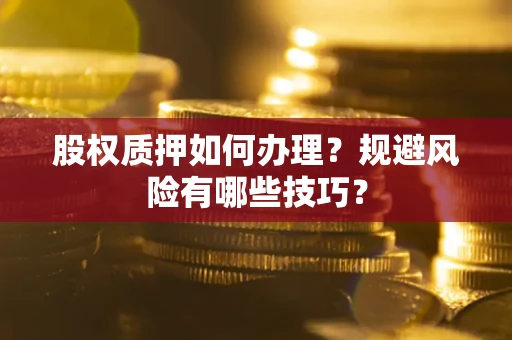 北京股权质押如何办理？规避风险有哪些技巧？