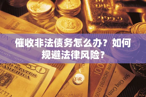 北京催收非法债务怎么办？如何规避法律风险？