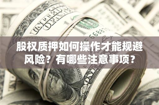 北京股权质押如何操作才能规避风险？有哪些注意事项？