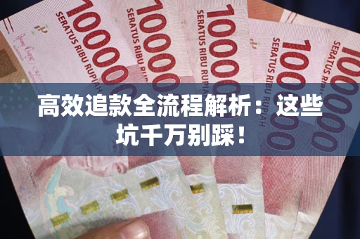 北京高效追款全流程解析：这些坑千万别踩！