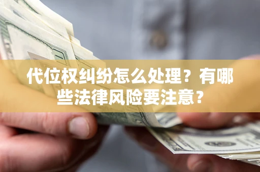北京代位权纠纷怎么处理？有哪些法律风险要注意？