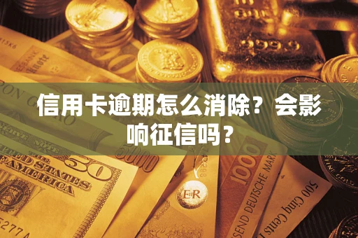 北京信用卡逾期怎么消除？会影响征信吗？