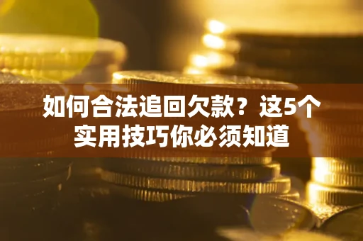 北京如何合法追回欠款？这5个实用技巧你必须知道