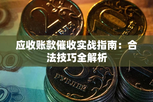 北京应收账款催收实战指南：合法技巧全解析