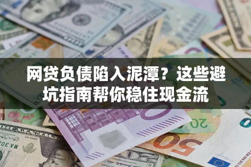 北京网贷负债陷入泥潭？这些避坑指南帮你稳住现金流