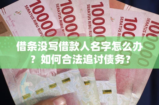北京借条没写借款人名字怎么办？如何合法追讨债务？