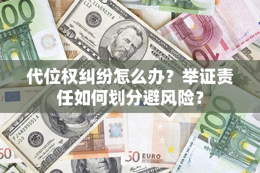北京代位权纠纷怎么办？举证责任如何划分避风险？