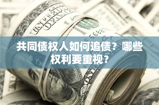 北京共同债权人如何追债？哪些权利要重视？