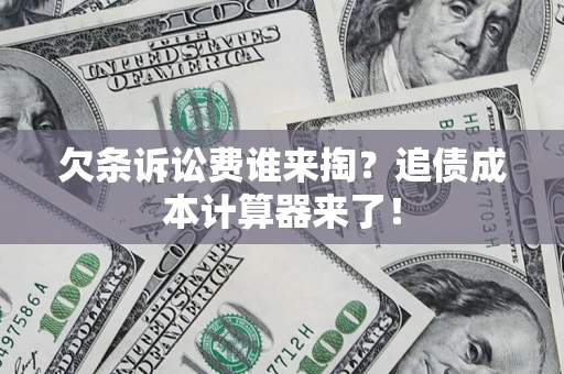 北京欠条诉讼费谁来掏？追债成本计算器来了！