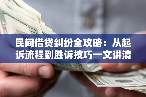 北京民间借贷纠纷全攻略：从起诉流程到胜诉技巧一文讲清