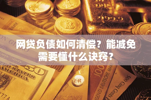 北京网贷负债如何清偿？能减免需要懂什么诀窍？