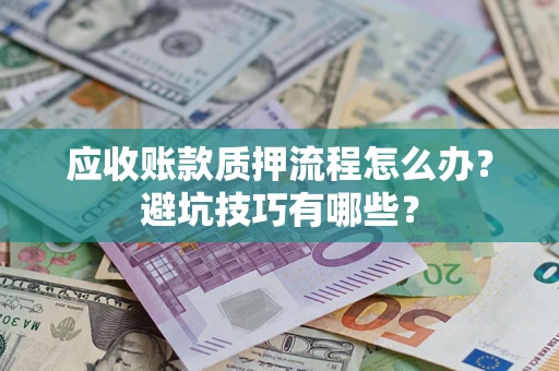 北京应收账款质押流程怎么办？避坑技巧有哪些？