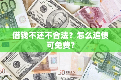 北京借钱不还不合法？怎么追债可免费？