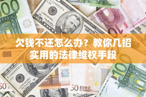北京欠钱不还怎么办？教你几招实用的法律维权手段