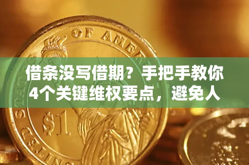 北京借条没写借期？手把手教你4个关键维权要点，避免人财两空