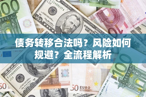 北京债务转移合法吗？风险如何规避？全流程解析