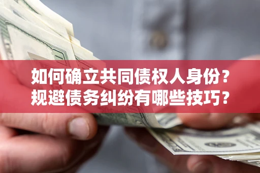 北京如何确立共同债权人身份？规避债务纠纷有哪些技巧？