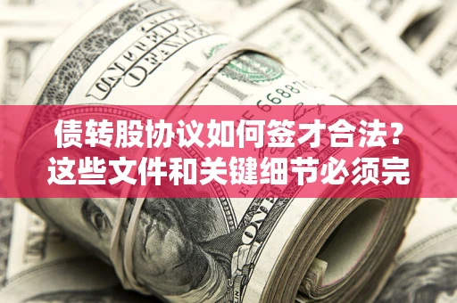 北京债转股协议如何签才合法？这些文件和关键细节必须完整
