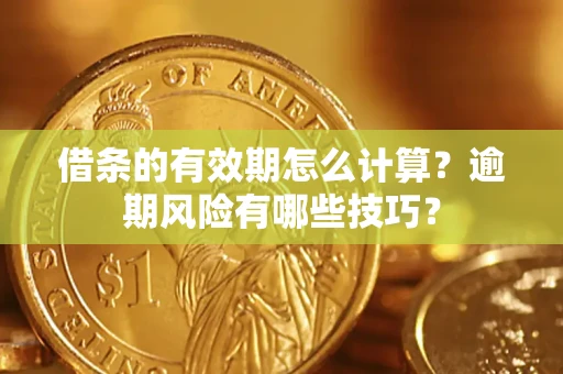 北京借条的有效期怎么计算？逾期风险有哪些技巧？