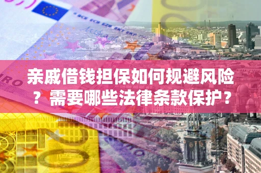 北京亲戚借钱担保如何规避风险？需要哪些法律条款保护？