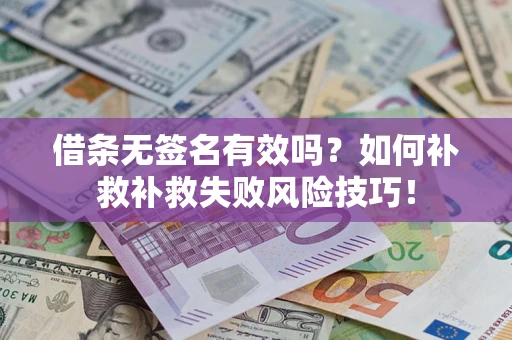 北京借条无签名有效吗？如何补救补救失败风险技巧！