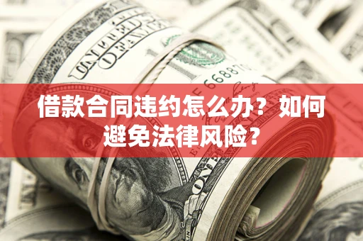 北京借款合同违约怎么办？如何避免法律风险？