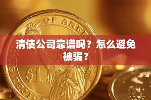 北京清债公司靠谱吗？怎么避免被骗？