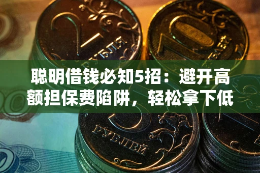 北京聪明借钱必知5招：避开高额担保费陷阱，轻松拿下低息贷款