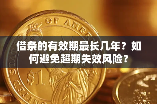 北京借条的有效期最长几年？如何避免超期失效风险？