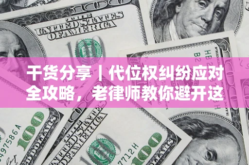 北京干货分享｜代位权纠纷应对全攻略，老律师教你避开这5大雷区