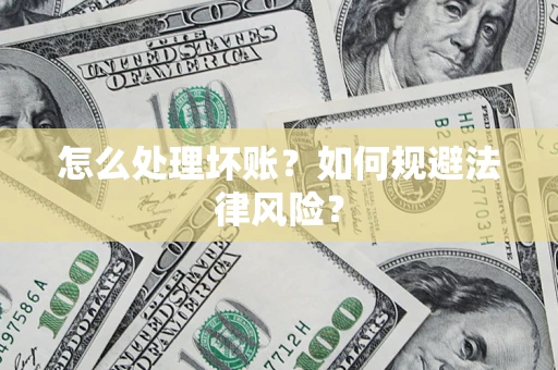 北京怎么处理坏账？如何规避法律风险？