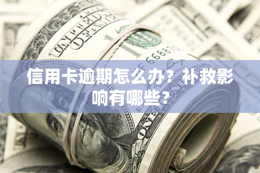 北京信用卡逾期怎么办？补救影响有哪些？